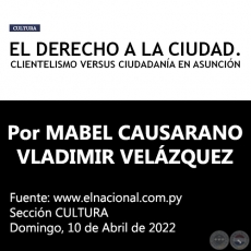 EL DERECHO A LA CIUDAD. CLIENTELISMO VERSUS CIUDADANA EN ASUNCIN - Por MABEL CAUSARANO / VLADIMIR VELZQUEZ - Domingo, 10 de Abril de 2022